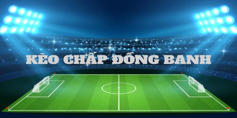 Hướng dẫn đọc chuẩn xác kèo đồng banh là gì?